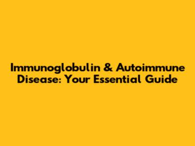 Immunoglobulin & Autoimmune Disease: Your Essential Guide
