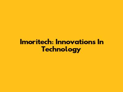 Imoritech: Innovations In Technology