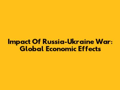 Impact Of Russia-Ukraine War: Global Economic Effects
