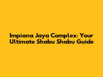 Impiana Jaya Complex: Your Ultimate Shabu Shabu Guide