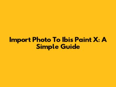 Import Photo To Ibis Paint X: A Simple Guide