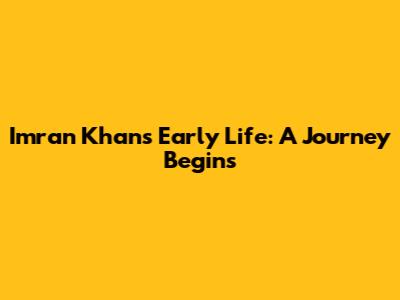 Imran Khan's Early Life: A Journey Begins