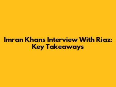 Imran Khan's Interview With Riaz: Key Takeaways