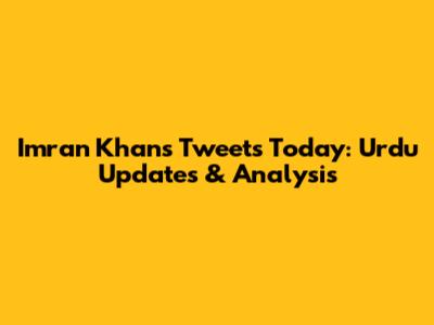 Imran Khan's Tweets Today: Urdu Updates & Analysis