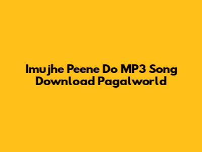Imujhe Peene Do MP3 Song Download Pagalworld