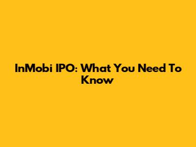 InMobi IPO: What You Need To Know