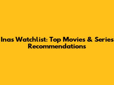 Ina's Watchlist: Top Movies & Series Recommendations
