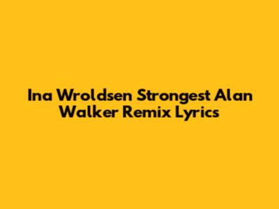 Ina Wroldsen Strongest Alan Walker Remix Lyrics