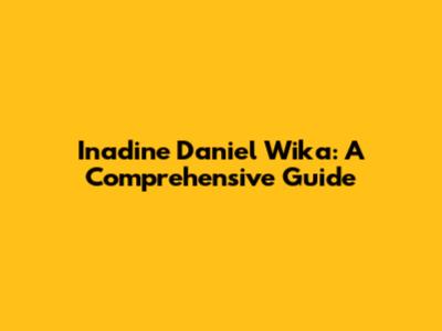 Inadine Daniel Wika: A Comprehensive Guide