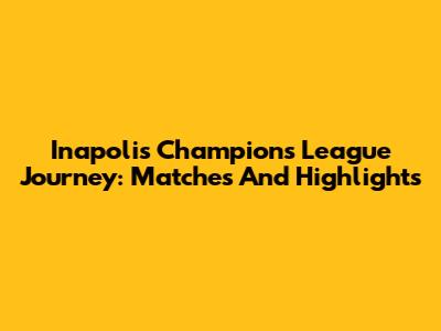 Inapoli's Champions League Journey: Matches And Highlights