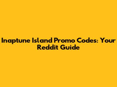 Inaptune Island Promo Codes: Your Reddit Guide