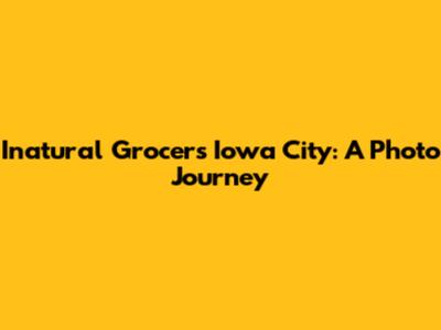 Inatural Grocers Iowa City: A Photo Journey
