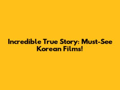 Incredible True Story: Must-See Korean Films!