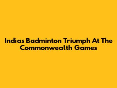 India's Badminton Triumph At The Commonwealth Games
