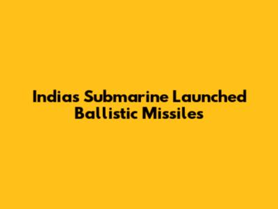 India's Submarine Launched Ballistic Missiles