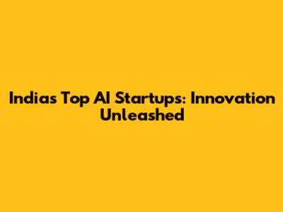 India's Top AI Startups: Innovation Unleashed
