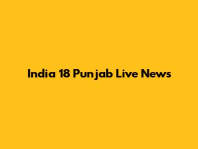 India 18 Punjab Live News