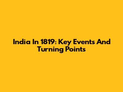 India In 1819: Key Events And Turning Points