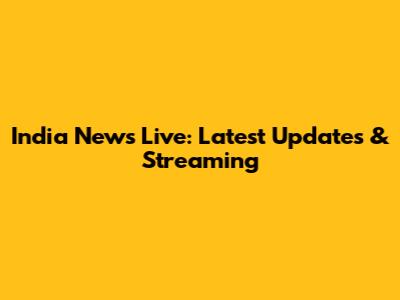 India News Live: Latest Updates & Streaming