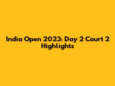 India Open 2023: Day 2 Court 2 Highlights
