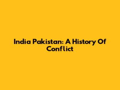 India Pakistan: A History Of Conflict