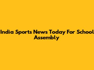 India Sports News Today For School Assembly