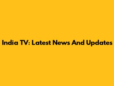 India TV: Latest News And Updates