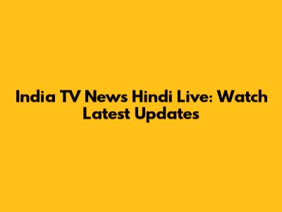 India TV News Hindi Live: Watch Latest Updates