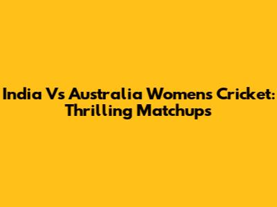 India Vs Australia Women's Cricket: Thrilling Matchups