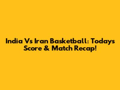 India Vs Iran Basketball: Today's Score & Match Recap!