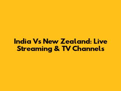 India Vs New Zealand: Live Streaming & TV Channels
