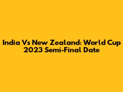 India Vs New Zealand: World Cup 2023 Semi-Final Date