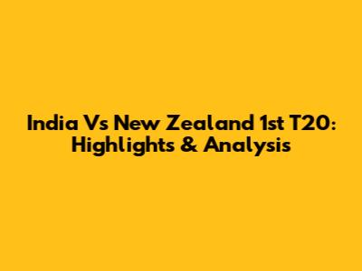 India Vs New Zealand 1st T20: Highlights & Analysis