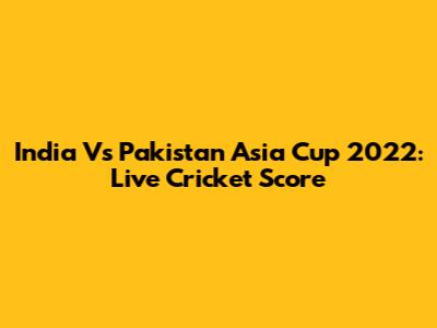 India Vs Pakistan Asia Cup 2022: Live Cricket Score