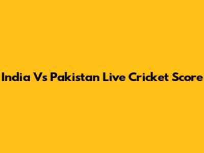 India Vs Pakistan Live Cricket Score
