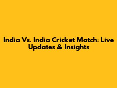 India Vs. India Cricket Match: Live Updates & Insights