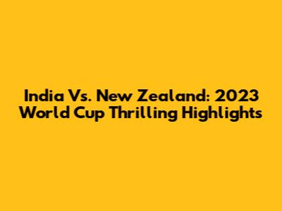 India Vs. New Zealand: 2023 World Cup Thrilling Highlights