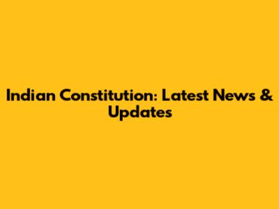 Indian Constitution: Latest News & Updates