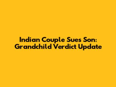 Indian Couple Sues Son: Grandchild Verdict Update