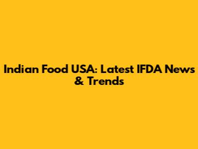 Indian Food USA: Latest IFDA News & Trends