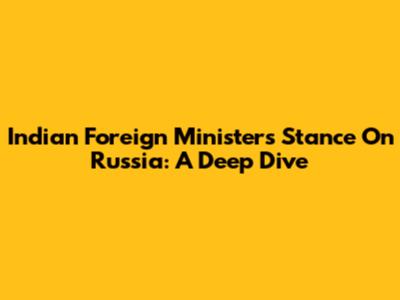 Indian Foreign Minister's Stance On Russia: A Deep Dive