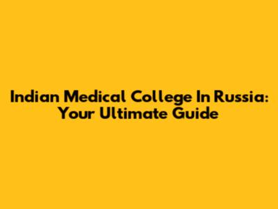 Indian Medical College In Russia: Your Ultimate Guide