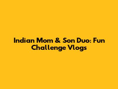 Indian Mom & Son Duo: Fun Challenge Vlogs
