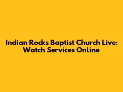 Indian Rocks Baptist Church Live: Watch Services Online