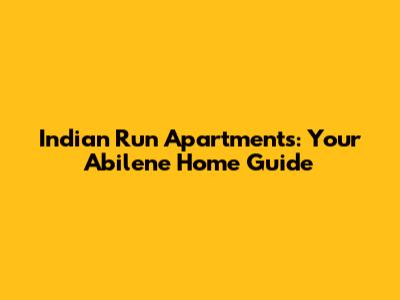 Indian Run Apartments: Your Abilene Home Guide