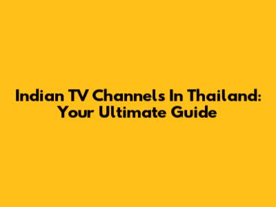 Indian TV Channels In Thailand: Your Ultimate Guide