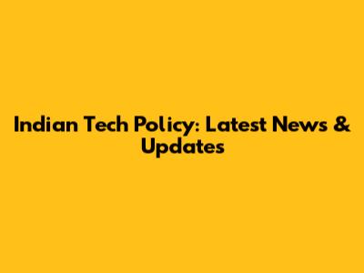 Indian Tech Policy: Latest News & Updates