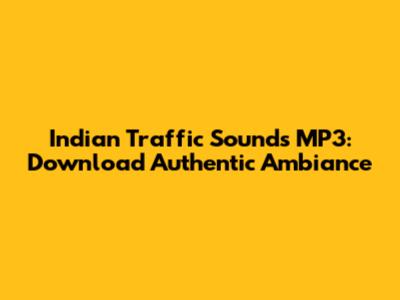 Indian Traffic Sounds MP3: Download Authentic Ambiance