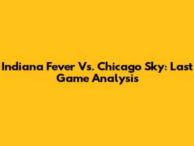 Indiana Fever Vs. Chicago Sky: Last Game Analysis