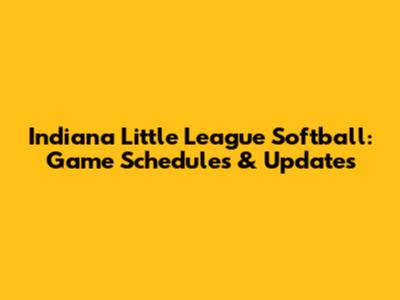 Indiana Little League Softball: Game Schedules & Updates